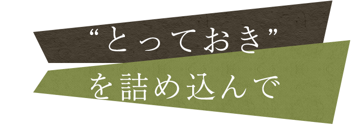 “とっておき”を詰め込んで