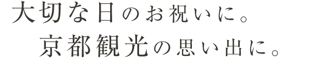 大切な日のお祝いに。京都観光の思い出に。
